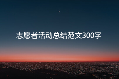 志愿者活动总结范文300字