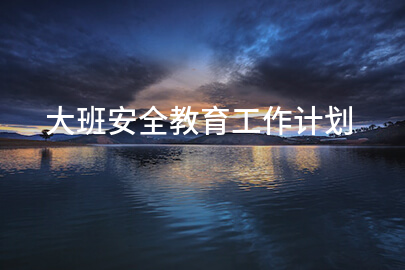 大班安全教育工作计划
