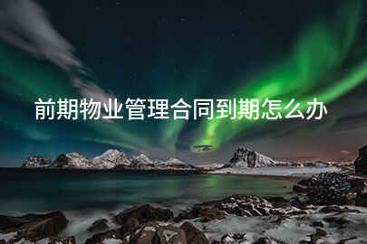 前期物业管理合同到期怎么办