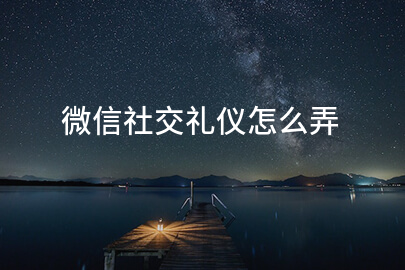 微信社交礼仪怎么弄