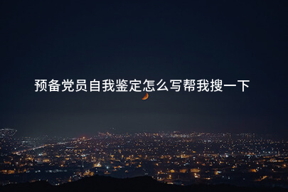 预备党员自我鉴定怎么写帮我搜一下