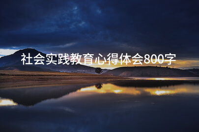 社会实践教育心得体会800字