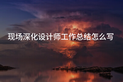 现场深化设计师工作总结怎么写