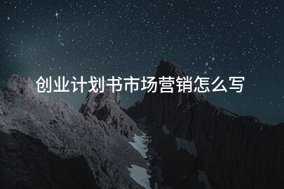 创业计划书市场营销怎么写