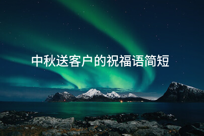 中秋送客戶的祝福語簡短