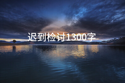 迟到检讨1300字