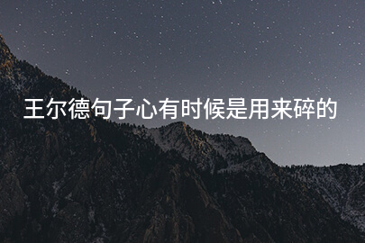 王尔德句子心有时候是用来碎的
