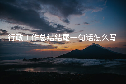 行政工作总结结尾一句话怎么写