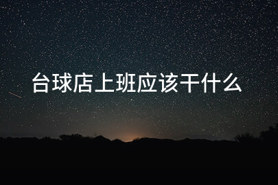 台球店上班应该干什么