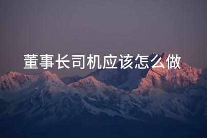 董事长司机应该怎么做