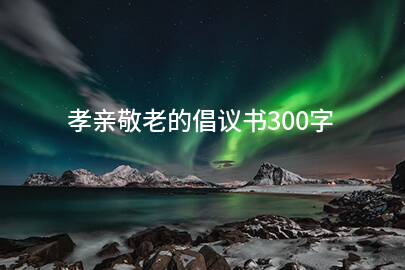 孝亲敬老的倡议书300字