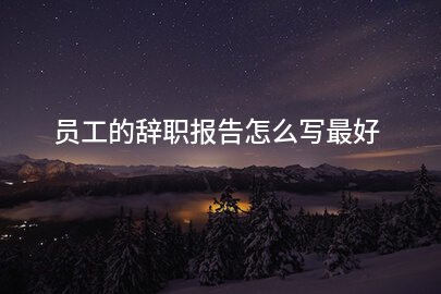 员工的辞职报告怎么写最好