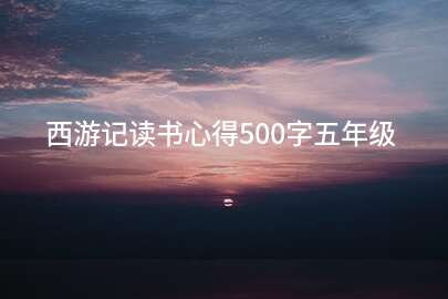 西游记读书心得500字五年级