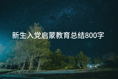 新生入党启蒙教育总结800字