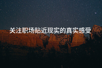 关注职场贴近现实的真实感受