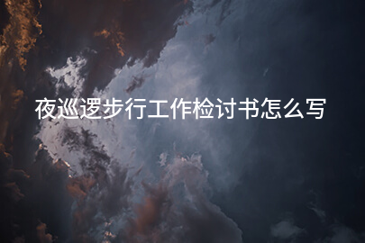 夜巡逻步行工作检讨书怎么写