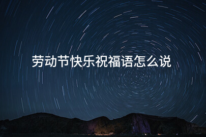 勞動節快樂祝福語怎么說