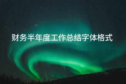 财务半年度工作总结字体格式