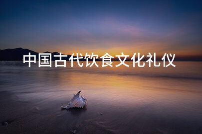 中国古代饮食文化礼仪
