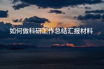 如何做科研工作总结汇报材料