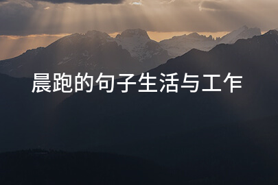 晨跑的句子生活与工乍