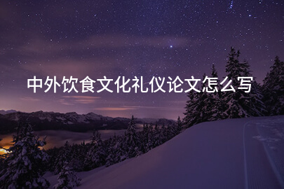 中外饮食文化礼仪论文怎么写