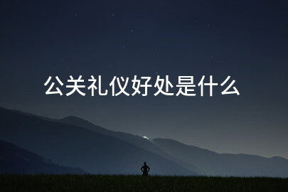 公关礼仪好处是什么