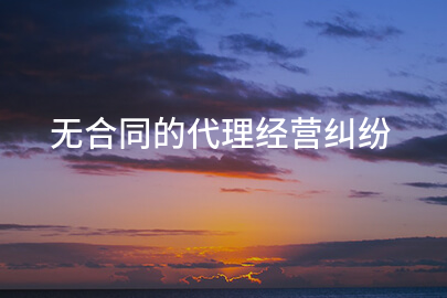 无合同的代理经营纠纷
