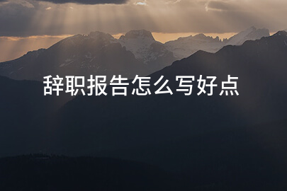 辞职报告怎么写好点