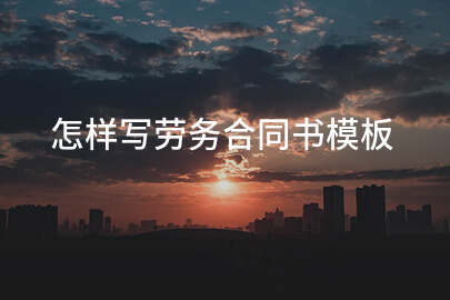 怎样写劳务合同书模板