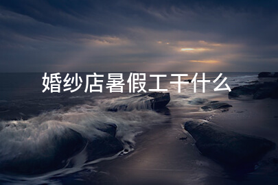 婚紗店暑假工干什么