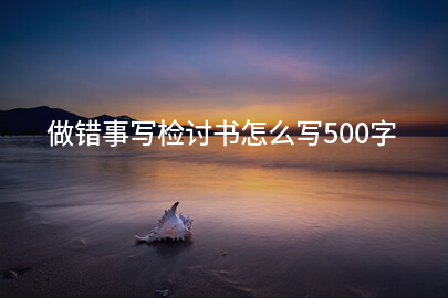 做错事写检讨书怎么写500字