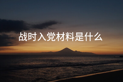战时入党材料是什么