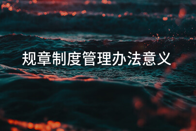 规章制度管理办法意义