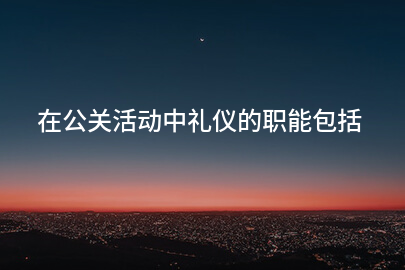 在公关活动中礼仪的职能包括