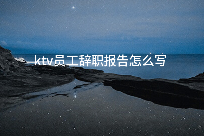 ktv员工辞职报告怎么写