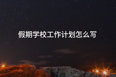 假期学校工作计划怎么写