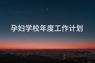 孕妇学校年度工作计划