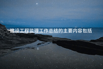 建设工程监理工作总结的主要内容包括