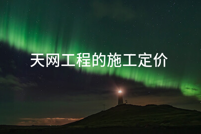 天网工程的施工定价
