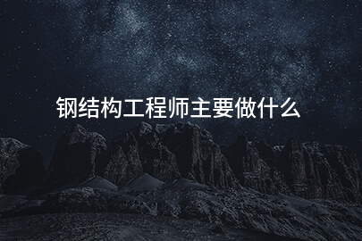 钢结构工程师主要做什么