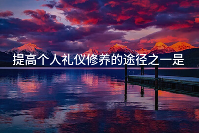 提高个人礼仪修养的途径之一是