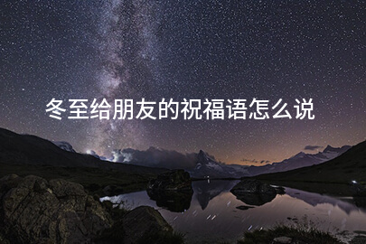 冬至給朋友的祝福語怎么說