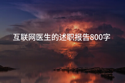 互联网医生的述职报告800字