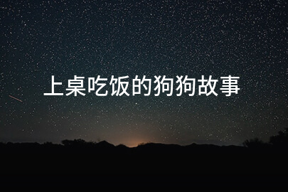 上桌吃饭的狗狗故事