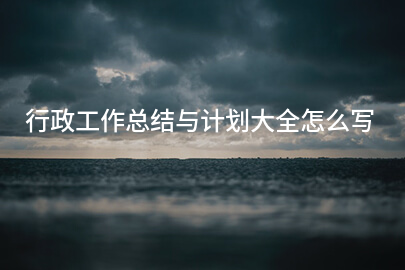 行政工作总结与计划大全怎么写