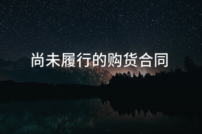 尚未履行的购货合同