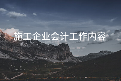 施工企业会计工作内容