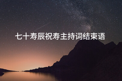 七十寿辰祝寿主持词结束语
