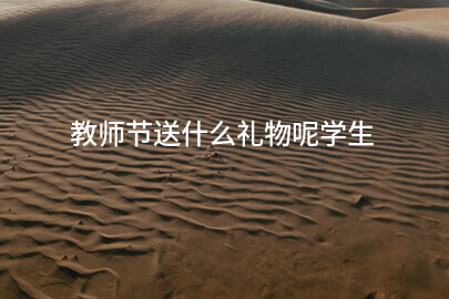 教师节送什么礼物呢学生